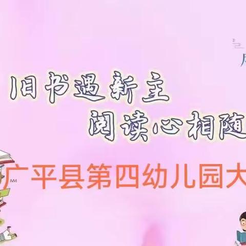 关爱幼儿，幸福成长，旧书遇新主，阅读心相随——广平县第四幼儿园跳蚤市场活动——绘本专场