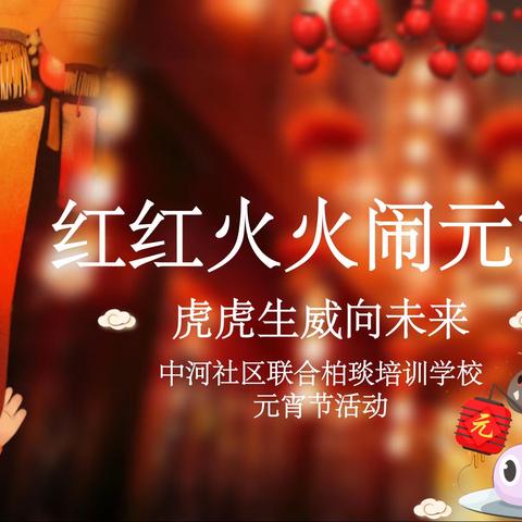 “红红火火闹元宵 虎虎生威向未来”——中河社区联合柏琰学校元宵活动