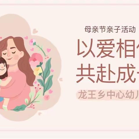 童心诚邀，以爱相伴——龙王乡中心幼儿园母亲节亲子活动