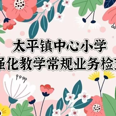 强化教学业务常规，助推教学质量提升—太平镇中心小学教学业务检查