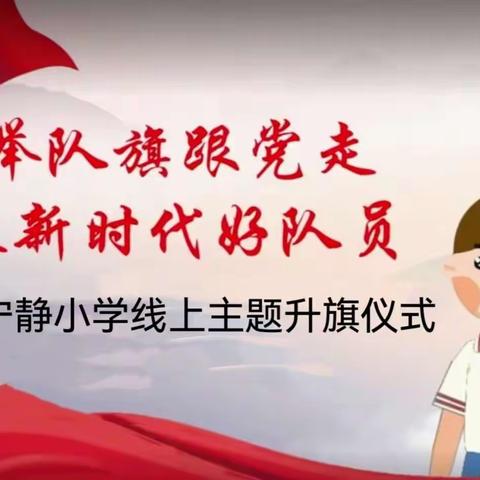 “高举队旗跟党走 争做新时代好队员”宁静小学“庆祝建团百年 喜迎二十大”线上主题升旗