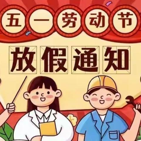 【启步园瑞吉欧幼儿园】 ，“五一劳动节”放假通知及假期温馨提示