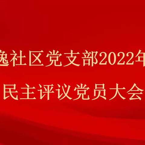 君逸社区党支部召开2022年度党员民主评议会暨固定党日活动