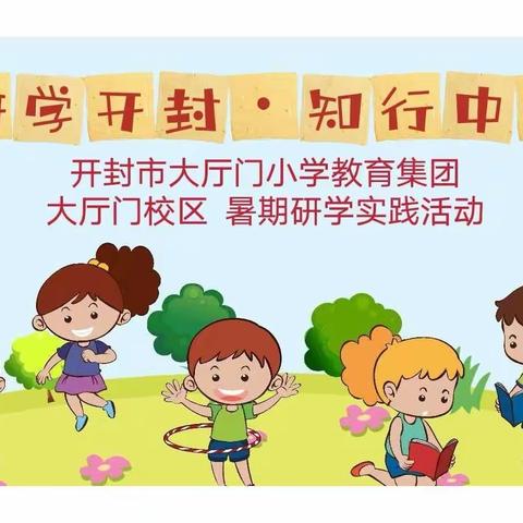 “研学开封•知行中国”——开封市大厅门小学教育集团大厅门校区暑期研学实践活动