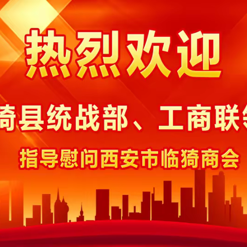 山西省临猗县统战部、工商联主要领导亲临西安指导慰问西安市临猗商会