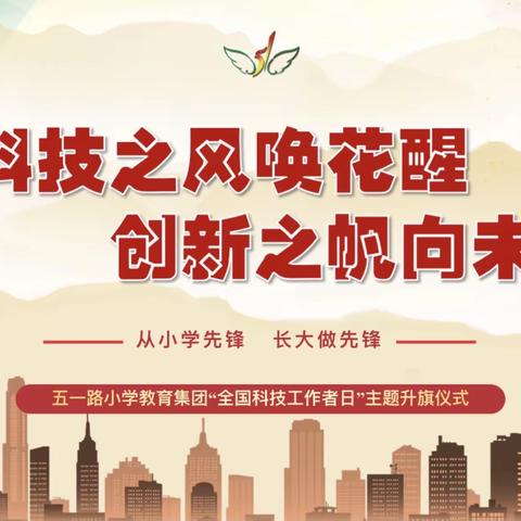 科技之风唤花醒 创新之帆向未来——五一路小学教育集团“全国科技工作者日”主题升旗仪式