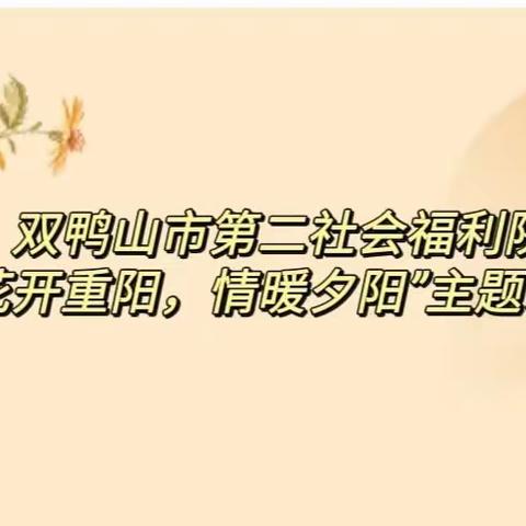 【民政牵挂·守护夕阳】双鸭山市第二社会福利院开展“花开重阳，情暖夕阳”主题系列活动