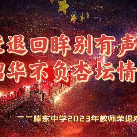 荣退回眸别有声，韶华不负杏坛情。——滕东中学2023年教师荣退欢送会