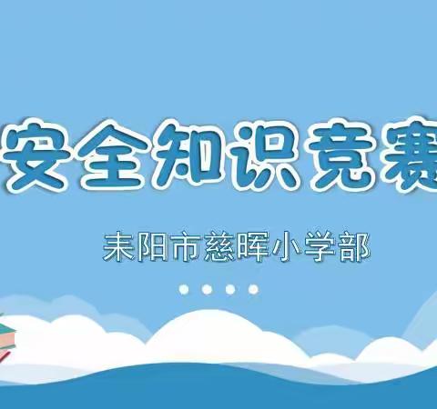 “安全知识记心间，平安健康每一天”——慈晖小学六防安全知识竞赛