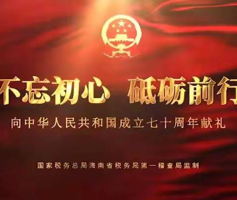 《不忘初心、砥砺前行》海南省税务局第一稽查局献礼祖国70周年华诞，祝伟大祖国繁荣富强，祝全国人民幸福安康！