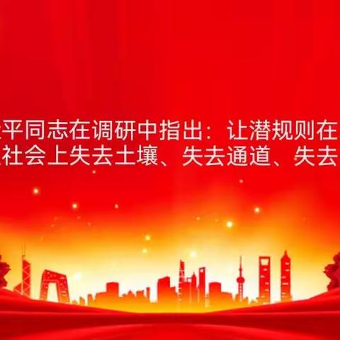 习近平同志在调研中指出：让潜规则在党内以及社会上失去土壤、失去通道、失去市场