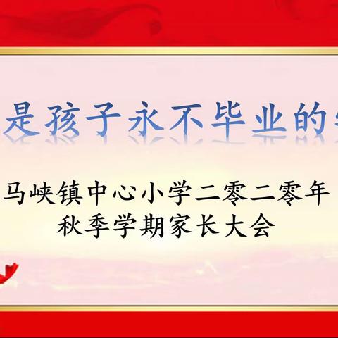 家庭是孩子永不毕业的学校——记马峡镇中心小学二零二零年秋季学期家长会