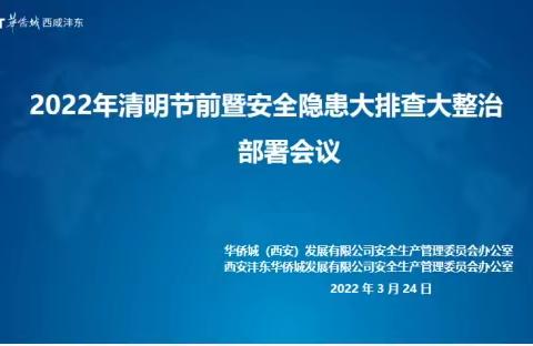 华侨城西安片区组织召开2022年清明节前暨安全隐患大排查大整治部署会议