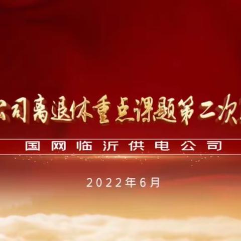 国网山东临沂供电公司开展2022年省公司离退休重点课题第二次集中研讨