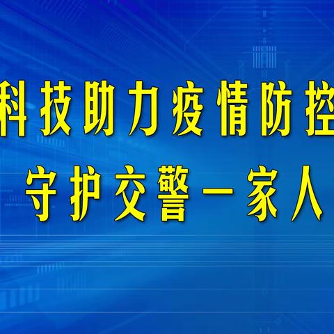 科技助力疫情防控  守护交警一家人