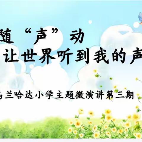 真实教育•书香课程|心随“声”动，让世界听到我的声音（第三期）——乌兰哈达小学“双减”幸福路主题微演讲活动展