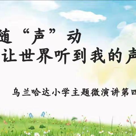真实教育•书香课程|心随“声”动，让世界听到我的声音（第四期）——乌兰哈达小学“双减”幸福路主题微演讲活动