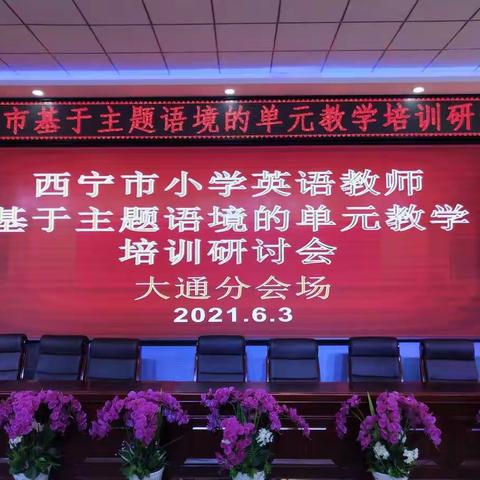 主题语境研教学 智慧引领促成长———大通县小学英语教师“基于主题语境的单元教学培训研讨会”