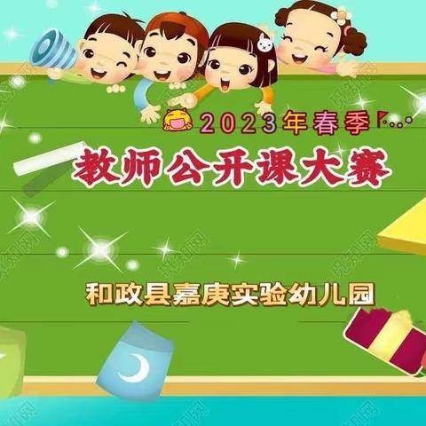 【 “三抓三促” 进行时 】赛课展风采，切磋共成长———和政县嘉庚实验幼儿园2023年春季优质课竞赛