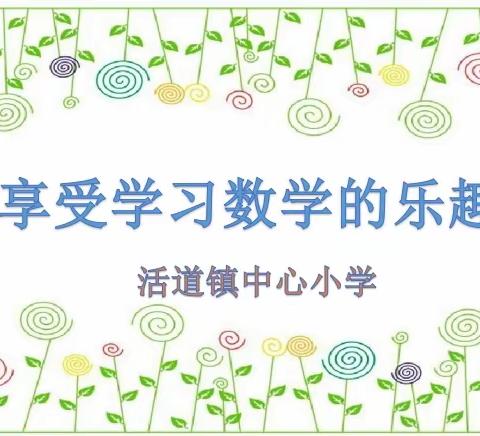 享受学习数学的乐趣——活道镇中心小学第一届数学活动周