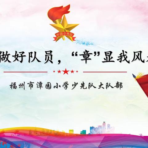 争做好队员，“章”显我风采 ——福州市潭园小学2021-2022学年劳动章、向阳章红领巾争章活动纪实