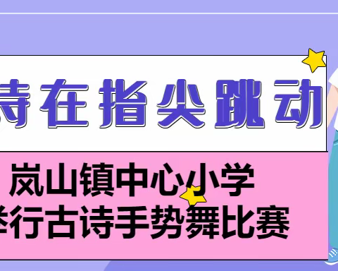 【新教育·家校合作共建】古诗在指尖跳动 ——岚山镇中心小学举行古诗手势舞比赛