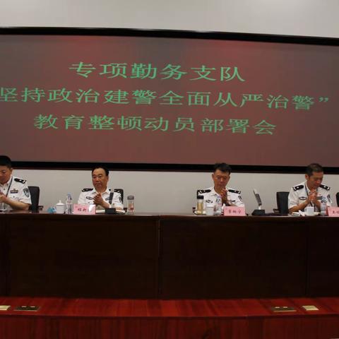 专项勤务支队召开“坚持政治建警全面从严治警”教育整顿动员部署会