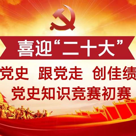 喜迎“二十大”——“学党史，跟党走，创佳绩”知识竞赛初赛