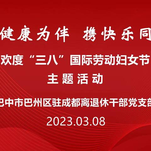 巴中市巴州区驻成都离退休干部党支部欢度“三八”国际妇女节主题活动