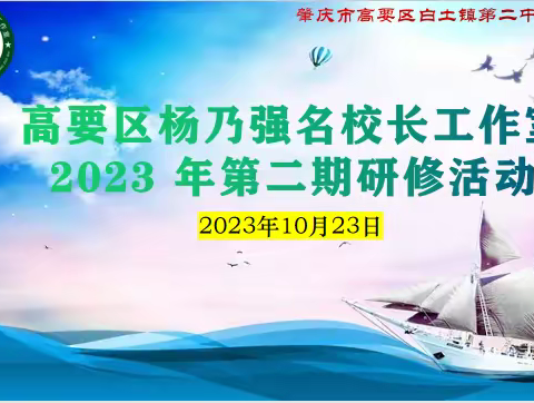 高要区杨乃强名校长工作室2023年第二期研修活动