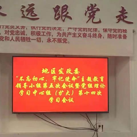 地区发改委“不忘初心、牢记使命”主题教育领导小组第五次会议暨党组理论学习中心组（扩大）第十四次学习会