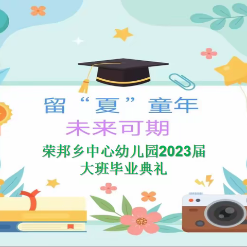 留“夏”童年 未来可期——荣邦乡中心幼儿园2023届大班毕业典礼