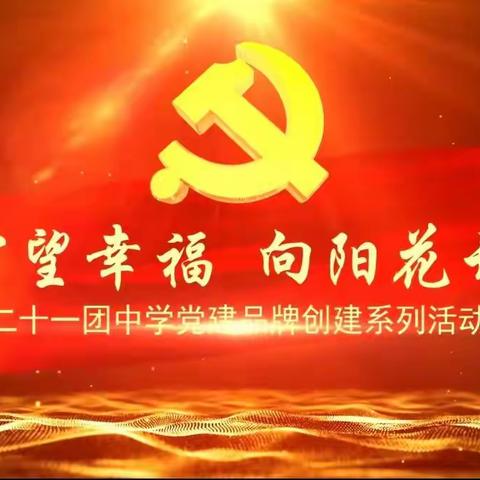 “守望幸福      向阳花开”， ——21团中学党支部“党史学习”主题党日