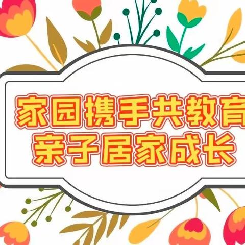 “家园携手共教育，亲子居家共成长”潍坊学院翰林幼儿园居家亲子活动指导（十七）