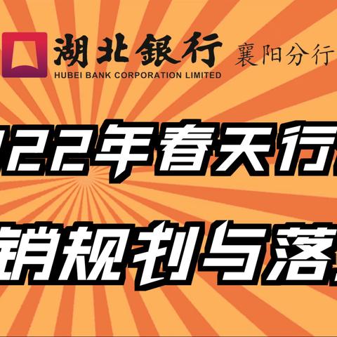 湖北银行襄阳分行《2022年春天行动零售营销规划与落地打法》实战营销培训