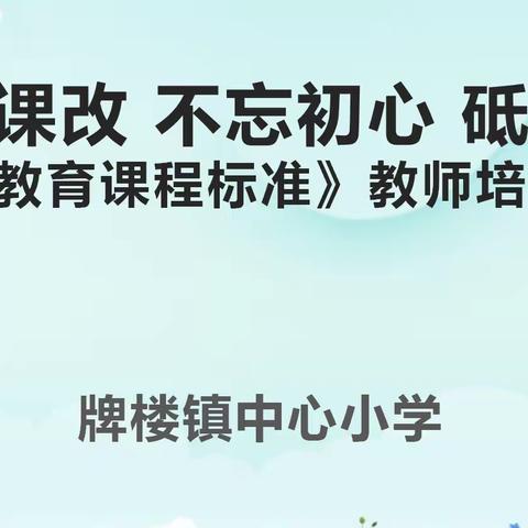 聚焦新课改 不忘初心 砥砺前行——牌楼镇中心小学《义务教育课程标准》教师培训活动