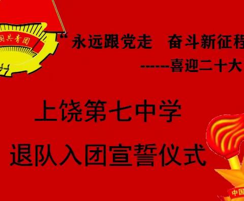 喜迎二十大 永远跟党走 奋斗新征程 ——上饶第七中学退队入团宣誓仪式