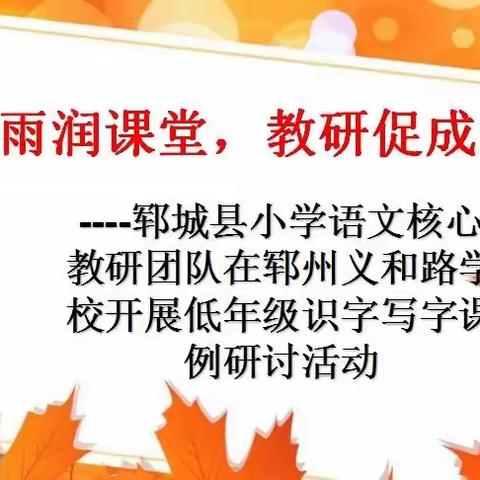 秋雨润课堂，教研促成长--郓城县小学语文核心教研团队在郓州义和路学校开展低年级识字写字课例研讨活动