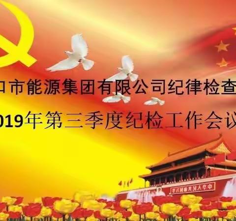 中共海口市能源集团有限公司纪律检查委员会2019年第三季度纪检工作会议