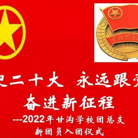 喜迎二十大 永远跟党走 奋进新征程——甘沟学校团总支2022年新团员入团仪式