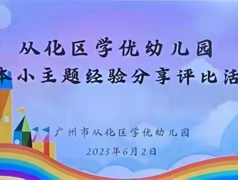 “班本主题探索，携手共赴成长”———学优幼儿园2023 年班本主题经验分享评比活动