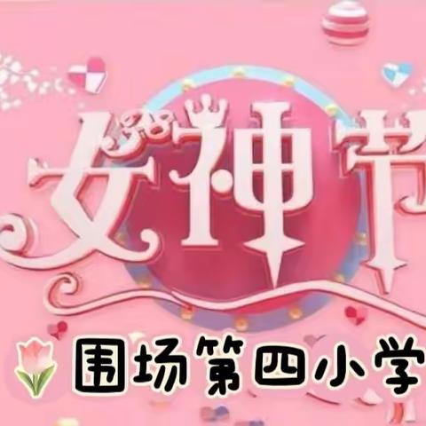 情暖女神节 爱在三月天——围场第四小学三八妇女节活动