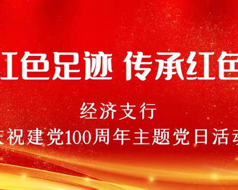 【探寻红色足迹 传承红色基因】经济支行开展庆祝建党100周年主题党日活动