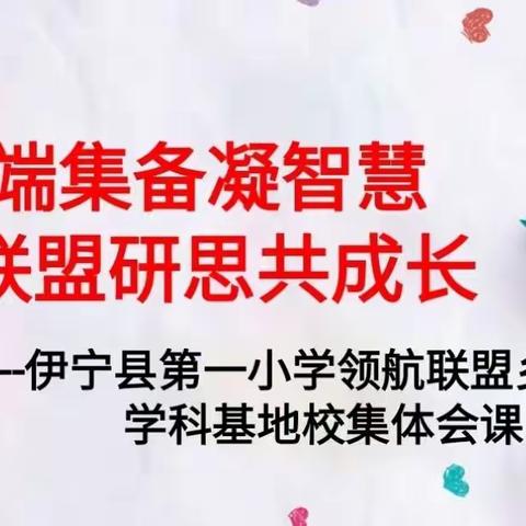 云端集备凝智慧，联盟研思共成长---伊宁县第一小学领航联盟乡镇、学科基地校集体会课研讨进行时一