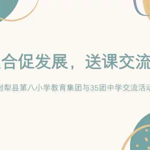 兵地融合促发展，送课交流共成长 ——尉犁县第八小学教育集团与35团中学交流活动