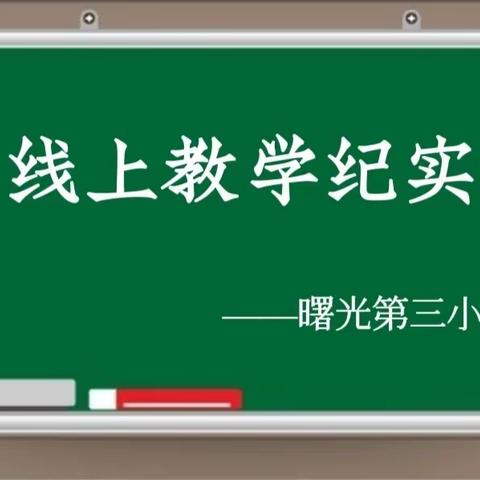 线上教学 云端成长——曙光第三小学线上教学纪实