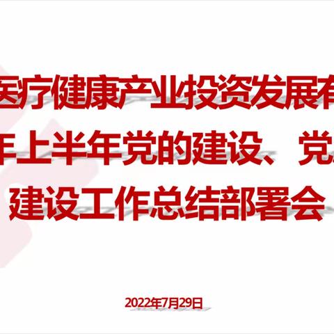 医投公司党委召开2022年上半年党的建设、党风廉政建设总结部署会