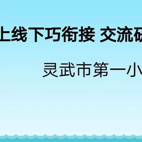 【钟灵·教研】 线上线下巧衔接  交流研讨共提升——灵武市第一小学线上线下教学衔接工作研讨活动